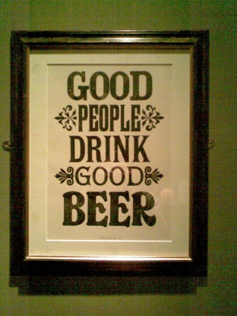 "Good people Drink Good Beer", at a pub on the way to the loo, apparently Hunter S. Thompson